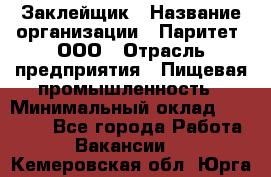 Заклейщик › Название организации ­ Паритет, ООО › Отрасль предприятия ­ Пищевая промышленность › Минимальный оклад ­ 28 250 - Все города Работа » Вакансии   . Кемеровская обл.,Юрга г.